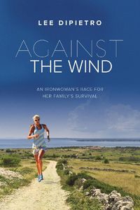 Cover image for Against the Wind: An Ironwoman's Race for Her Family's Survival