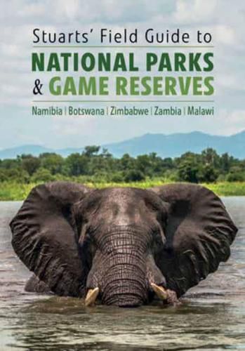 Cover image for Stuarts' Field Guide to National Parks & Game Reserves  - Namibia, Botswana, Zimbabwe, Zambia & Malawi: Struik Nature Field Guides