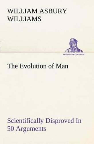 Cover image for The Evolution of Man Scientifically Disproved In 50 Arguments