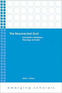 Cover image for The Resurrected God: Karl Barth's Trinitarian Theology of Easter