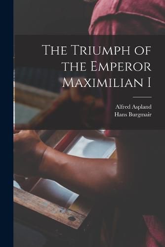 Cover image for The Triumph of the Emperor Maximilian I