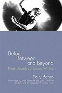 Cover image for Before, Between, and Beyond: Three Decades of Dance Writing