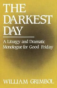 Cover image for The Darkest Day: A Liturgy and Dramatic Monologue for Good Friday