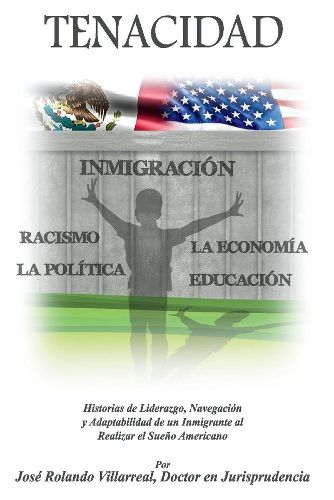 Cover image for Tenacidad: Historias de Liderazgo, Navegacion, y Adaptabilidad de un Inmigrante al realizar el Sueno Americano