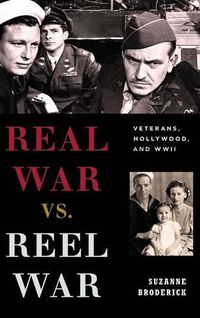 Cover image for Real War vs. Reel War: Veterans, Hollywood, and WWII