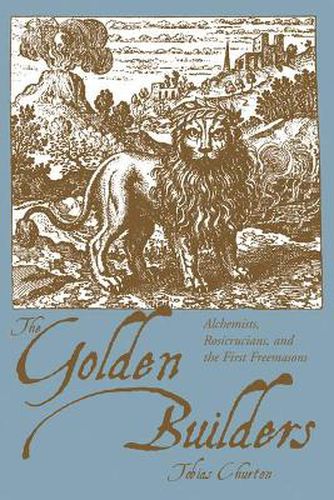 Golden Builders: Alchemists, Rosicrucians, and the First Freemasons