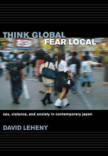 Cover image for Think Global, Fear Local: Sex, Violence, and Anxiety in Contemporary Japan