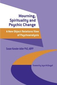 Cover image for Mourning, Spirituality and Psychic Change: A New Object Relations View of Psychoanalysis