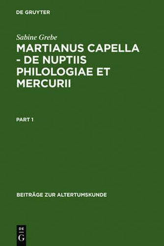 Martianus Capella - de Nuptiis Philologiae Et Mercurii: Darstellung Der Sieben Freien Kunste Und Ihrer Beziehungen Zueinander