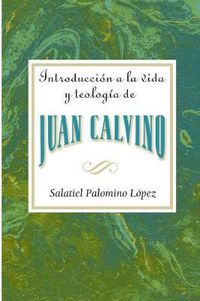 Cover image for Introduccion a la Vida y Teologia de Juan Calvino = An Introduction to the Life and Theology of John Calvin