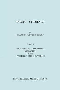 Cover image for Bach's Chorals. Part 1 - The Hymns and Hymn Melodies of the Passions and Oratorios. [Facsimile of 1915 Edition].