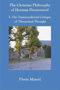 Cover image for The Christian Philosophy of Herman Dooyeweerd: I. the Transcendental Critique of Theoretical Thought