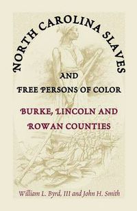 Cover image for North Carolina Slaves and Free Persons of Color: Burke, Lincoln, and Rowan Counties