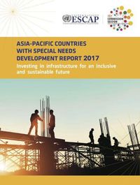 Cover image for Asia-Pacific countries with special needs development report 2017: investing in infrastructure for an inclusive and sustainable future