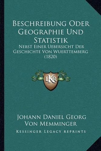 Cover image for Beschreibung Oder Geographie Und Statistik: Nebst Einer Uebersicht Der Geschichte Von Wuerttemberg (1820)