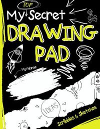 Cover image for My Top Secret Drawing Pad: The Kids Sketch Book for Kids to collect their Secret Scribblings and Sketches