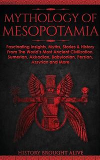 Cover image for Mythology of Mesopotamia: Fascinating Insights, Myths, Stories & History From The World's Most Ancient Civilization. Sumerian, Akkadian, Babylonian, Persian, Assyrian and More