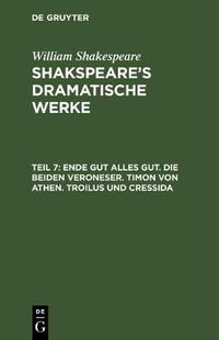 Cover image for Ende gut alles gut. Die beiden Veroneser. Timon von Athen. Troilus und Cressida