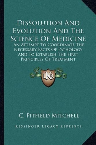 Cover image for Dissolution and Evolution and the Science of Medicine: An Attempt to Coordinate the Necessary Facts of Pathology and to Establish the First Principles of Treatment