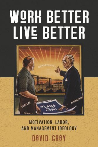 Cover image for Work Better, Live Better: Motivation, Labor, and Management Ideology