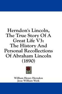 Cover image for Herndon's Lincoln, the True Story of a Great Life V3: The History and Personal Recollections of Abraham Lincoln (1890)