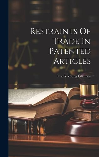 Cover image for Restraints Of Trade In Patented Articles