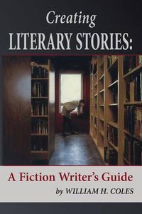 Cover image for Creating Literary Stories: A Fiction Writer's Guide