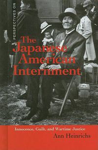 Cover image for The Japanese American Internment: Innocence, Guilt, and Wartime Justice