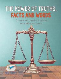 Cover image for The Power of Truths, Facts and Words Crossword Jumbo Puzzles with 100 Exercises!