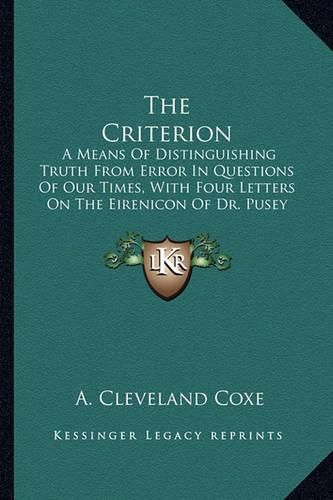 The Criterion: A Means of Distinguishing Truth from Error in Questions of Our Times, with Four Letters on the Eirenicon of Dr. Pusey (1866)