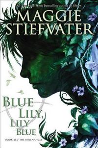 Cover image for Blue Lily, Lily Blue (the Raven Cycle, Book 3): Volume 3