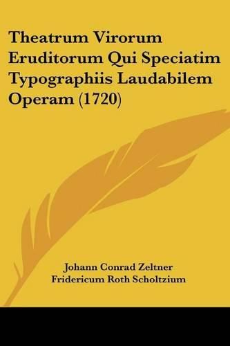 Cover image for Theatrum Virorum Eruditorum Qui Speciatim Typographiis Laudabilem Operam (1720)