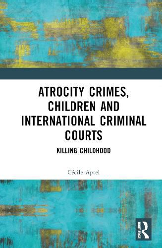 Cover image for Atrocity Crimes, Children and International Criminal Courts