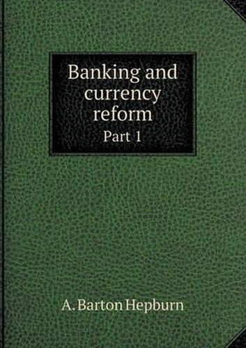 Cover image for Banking and currency reform Part 1