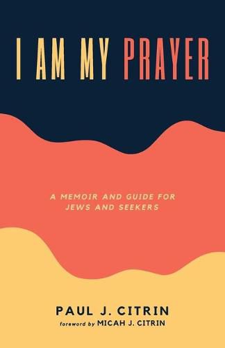 Cover image for I Am My Prayer: A Memoir and Guide for Jews and Seekers