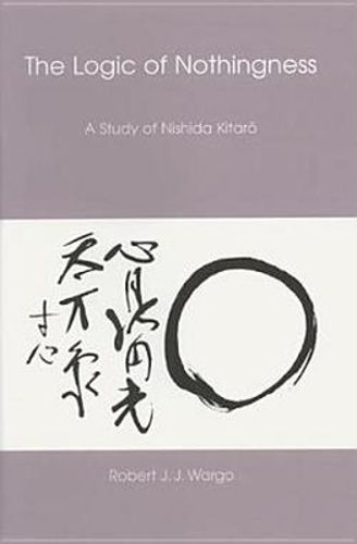 Cover image for The Logic of Nothingness: A Study of Nishida Kitaro