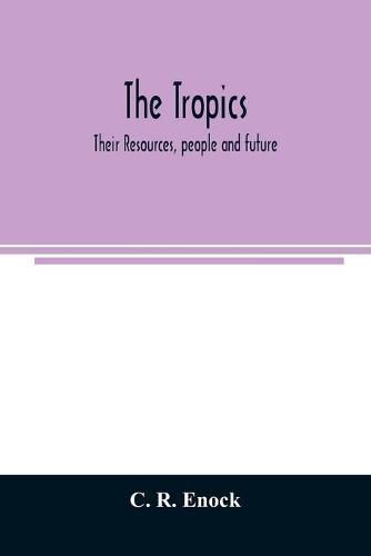 Cover image for The tropics; their resources, people and future