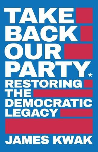 Cover image for Take Back Our Party: Restoring the Democratic Legacy