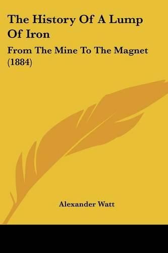 Cover image for The History of a Lump of Iron: From the Mine to the Magnet (1884)