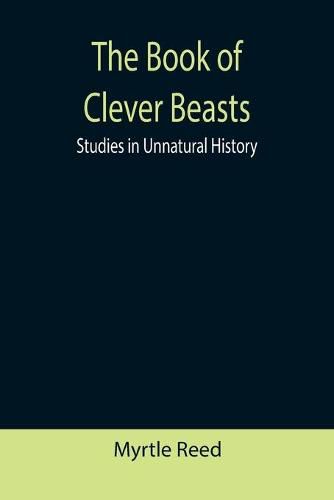 The Book of Clever Beasts: Studies in Unnatural History