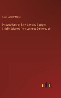 Cover image for Dissertations on Early Law and Custom. Chiefly Selected from Lectures Delivered at