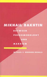 Cover image for Mikhail Bakhtin: Between Phenomenology and Marxism