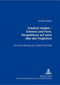 Cover image for Friedrich Hebbel - Schmerz Und Form. Perspektiven Auf Seine Idee Des Tragischen: Ausgewaehlte Schriften Zur Runologie Und Altgermanistik