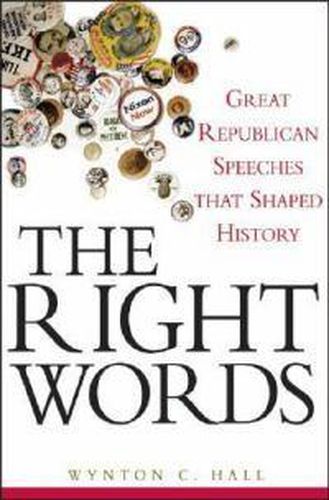 Cover image for The Right Words: Great Republican Speeches That Shaped History