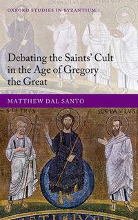 Cover image for Debating the Saints' Cults in the Age of Gregory the Great