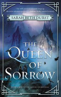 Cover image for The Queen of Sorrow: Book Three of the Queens of Renthia