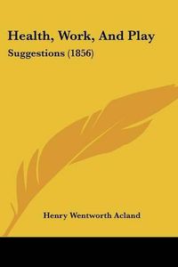 Cover image for Health, Work, And Play: Suggestions (1856)