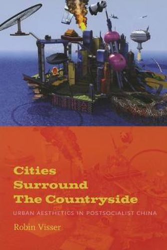 Cover image for Cities Surround The Countryside: Urban Aesthetics in Postsocialist China