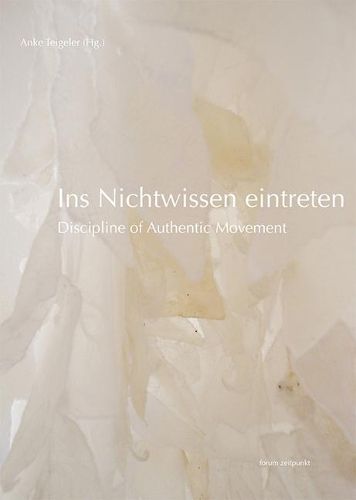 Cover image for Ins Nichtwissen Eintreten: Discipline of Authentic Movement