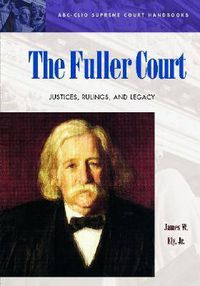 Cover image for The Fuller Court: Justices, Rulings, and Legacy